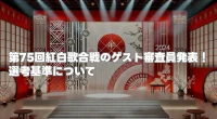 第75回紅白歌合戦のゲスト審査員発表：注目の出演者や選考基準を深掘り！