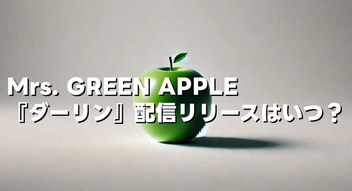 Mrs. GREEN APPLE『ダーリン』のリリースはいつ？ 過去事例から配信日を予測！