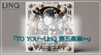 LinQ アルバム「TO YOU～LinQ 第五楽章～」予約特典を解説！特典内容＆最安情報