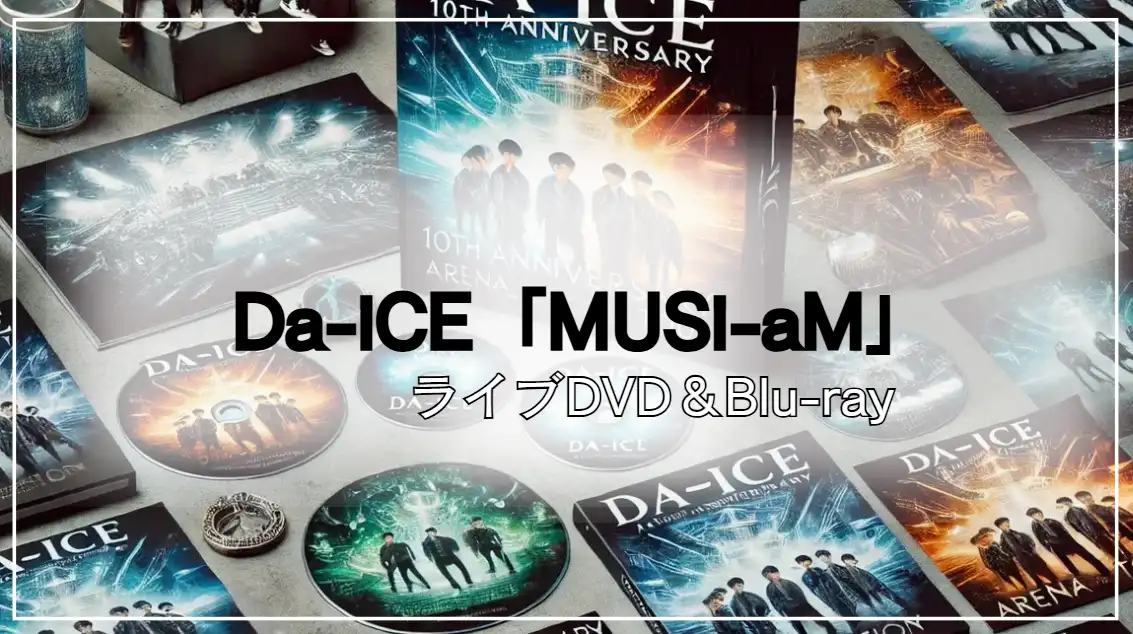Da-iCE「MUSi-aM」ライブDVD＆Blu-ray？｜予約前に知っておきたい特典