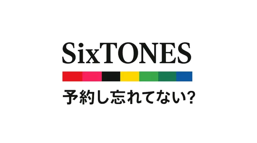 SixTONES予約し忘れてない？CD・雑誌・写真集の最新リスト！
