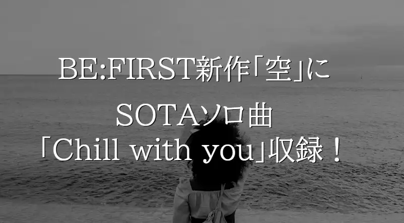 SOTAソロ曲「Chill with you」収録決定！BE:FIRST新作の魅力