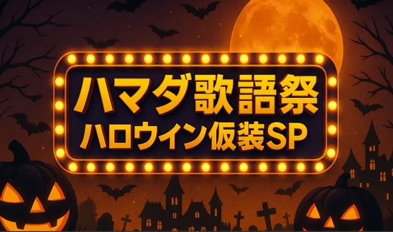 ハマダ歌謡祭 出演者＆タイムテーブル最新情報｜次回ハロウィン仮装SP 10/31(金)