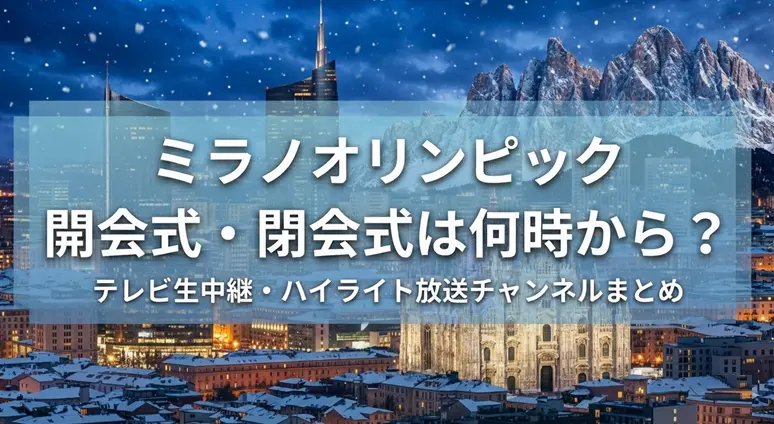 ミラノオリンピックの開会式・閉会式は何時から？テレビ生中継・ハイライト放送チャンネルまとめ