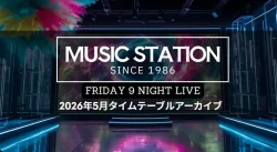 【Mステ】2026年5月の出演者や曲目・セトリ一覧まとめ(放送アーカイブ)