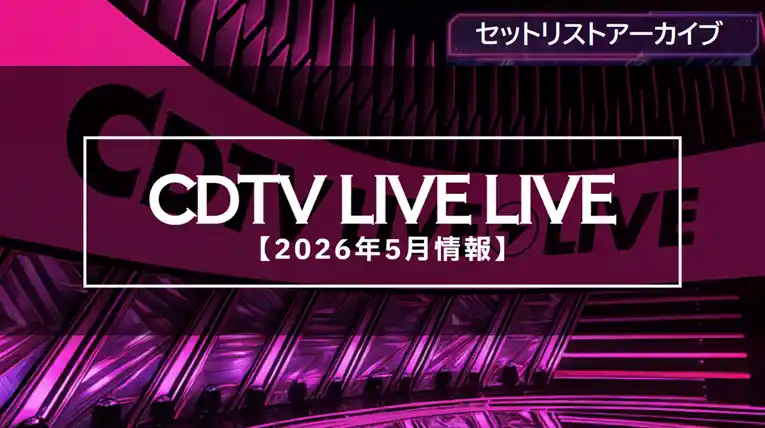 【CDTV】2026年5月の出演者や曲目・セトリ一覧まとめ（放送アーカイブ）