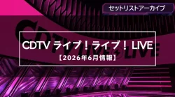 【CDTV】2026年6月の出演者や曲目・セトリ一覧まとめ(放送アーカイブ)