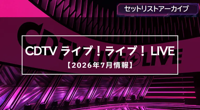 【カウントダウンTV (CDTV)】2026年7月の出演者や曲目・セトリ一覧（放送アーカイブ）